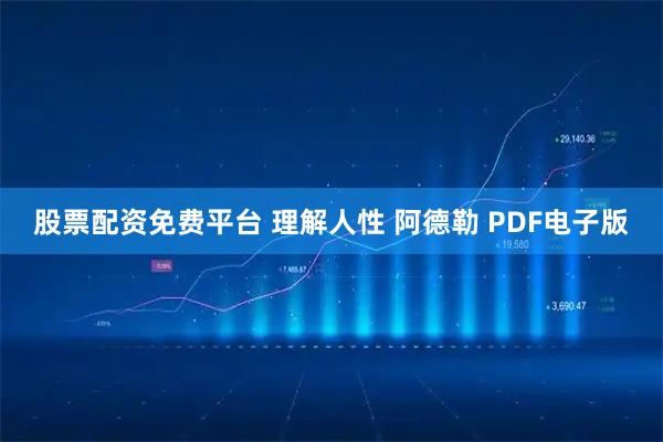 股票配资免费平台 理解人性 阿德勒 PDF电子版